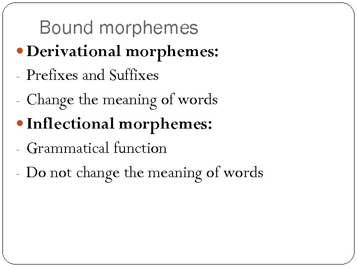 Bound morphemes Derivational morphemes: - Prefixes and Suffixes - Change the meaning of words