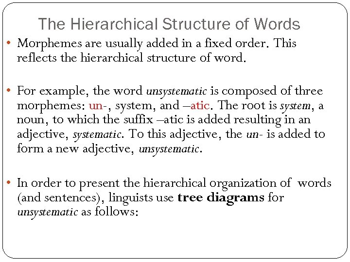 The Hierarchical Structure of Words • Morphemes are usually added in a fixed order.