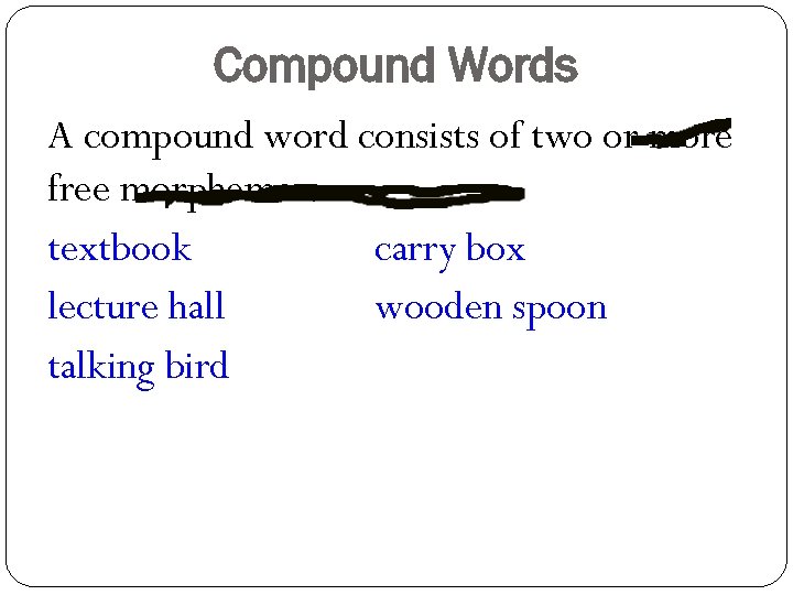 Compound Words A compound word consists of two or more free morphemes: textbook carry