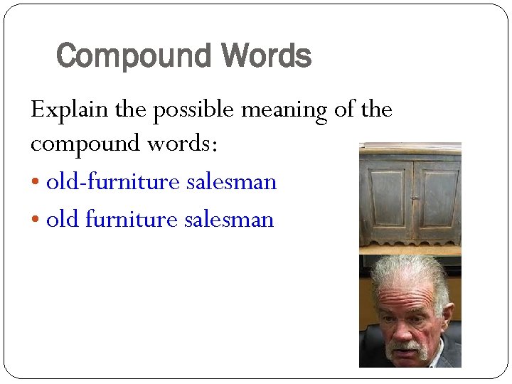 Compound Words Explain the possible meaning of the compound words: • old-furniture salesman •