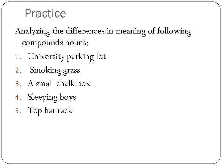 Practice Analyzing the differences in meaning of following compounds nouns: 1. University parking lot