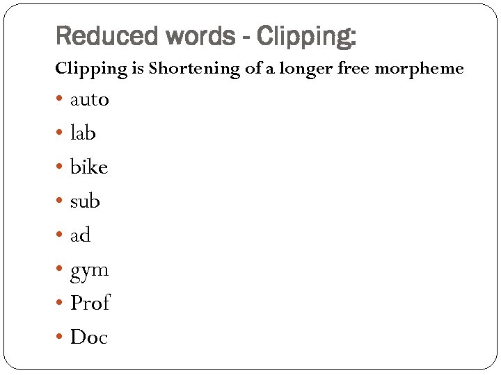 Reduced words - Clipping: Clipping is Shortening of a longer free morpheme • auto