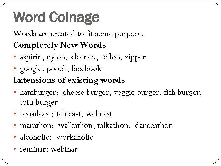 Word Coinage Words are created to fit some purpose. Completely New Words • aspirin,