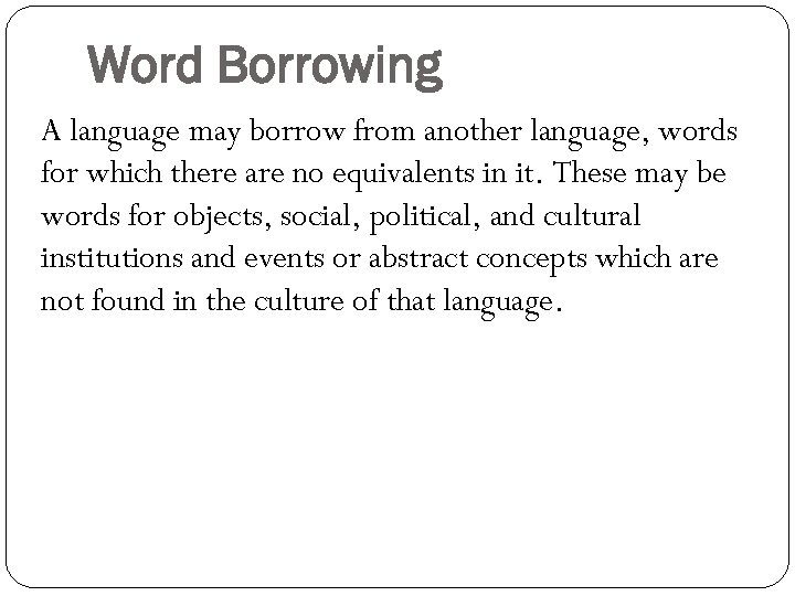 Word Borrowing A language may borrow from another language, words for which there are