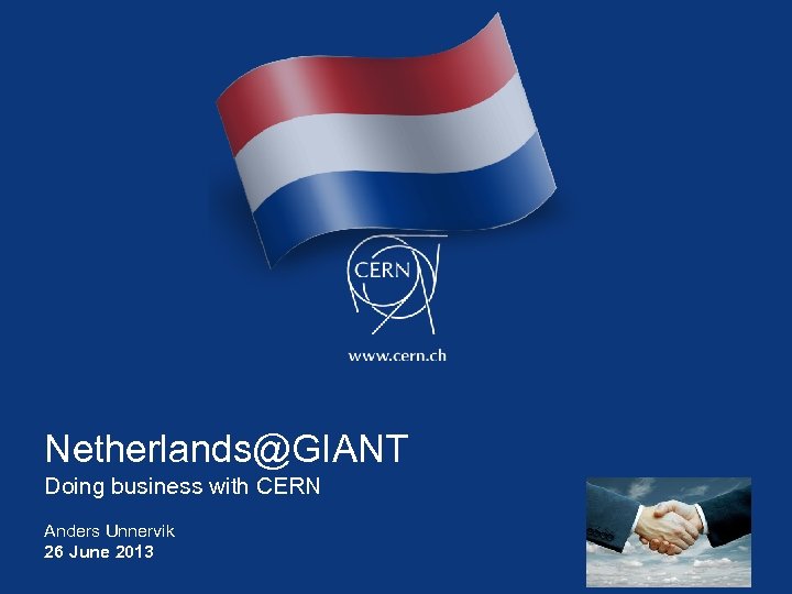 Netherlands@GIANT Doing business with CERN Anders Unnervik 26 June 2013 