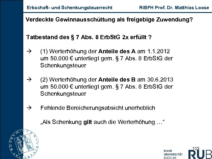 Erbschaft und Schenkungsteuerrecht Ri. BFH Prof. Dr. Matthias Loose Verdeckte Gewinnausschüttung als freigebige Zuwendung?