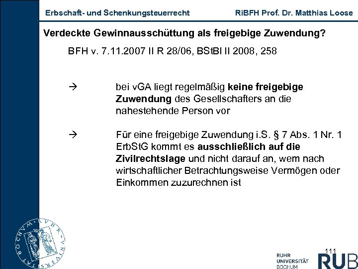 Erbschaft und Schenkungsteuerrecht Ri. BFH Prof. Dr. Matthias Loose Verdeckte Gewinnausschüttung als freigebige Zuwendung?