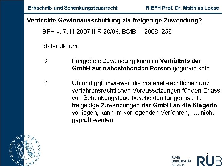 Erbschaft und Schenkungsteuerrecht Ri. BFH Prof. Dr. Matthias Loose Verdeckte Gewinnausschüttung als freigebige Zuwendung?