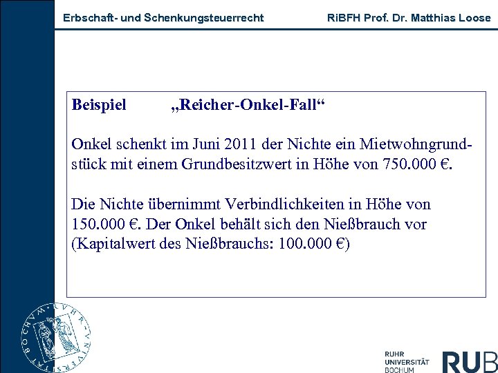 Erbschaft und Schenkungsteuerrecht Beispiel Ri. BFH Prof. Dr. Matthias Loose „Reicher-Onkel-Fall“ Onkel schenkt im