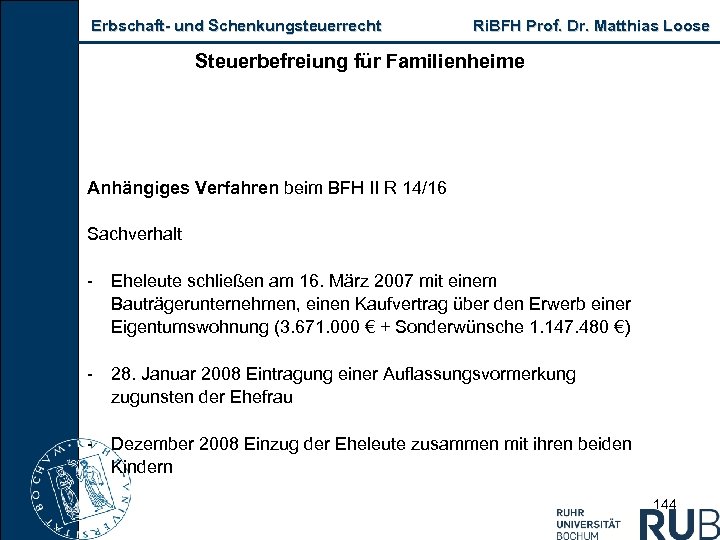 Erbschaft und Schenkungsteuerrecht Ri. BFH Prof. Dr. Matthias Loose Steuerbefreiung für Familienheime Anhängiges Verfahren