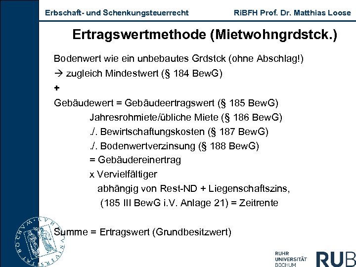 Erbschaft und Schenkungsteuerrecht Ri. BFH Prof. Dr. Matthias Loose Ertragswertmethode (Mietwohngrdstck. ) Bodenwert wie