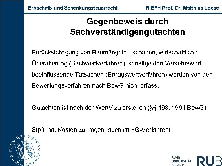 Erbschaft und Schenkungsteuerrecht Ri. BFH Prof. Dr. Matthias Loose Gegenbeweis durch Sachverständigengutachten Berücksichtigung von