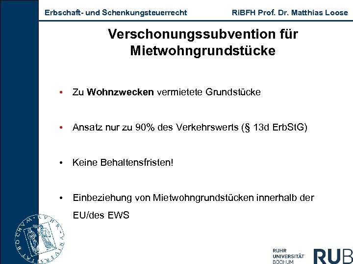 Erbschaft und Schenkungsteuerrecht Ri. BFH Prof. Dr. Matthias Loose Verschonungssubvention für Mietwohngrundstücke • Zu