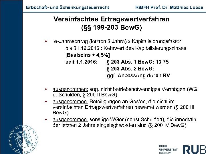 Erbschaft und Schenkungsteuerrecht Ri. BFH Prof. Dr. Matthias Loose Vereinfachtes Ertragswertverfahren (§§ 199 203