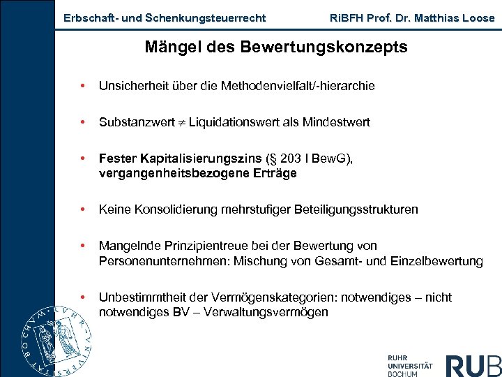 Erbschaft und Schenkungsteuerrecht Ri. BFH Prof. Dr. Matthias Loose Mängel des Bewertungskonzepts • Unsicherheit