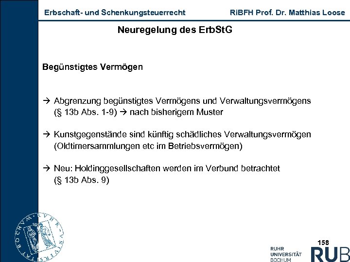 Erbschaft und Schenkungsteuerrecht Ri. BFH Prof. Dr. Matthias Loose Neuregelung des Erb. St. G