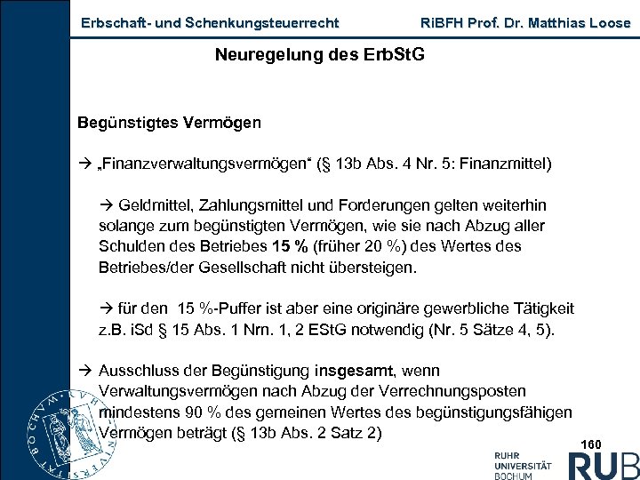 Erbschaft und Schenkungsteuerrecht Ri. BFH Prof. Dr. Matthias Loose Neuregelung des Erb. St. G