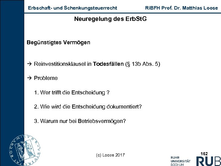 Erbschaft und Schenkungsteuerrecht Ri. BFH Prof. Dr. Matthias Loose Neuregelung des Erb. St. G