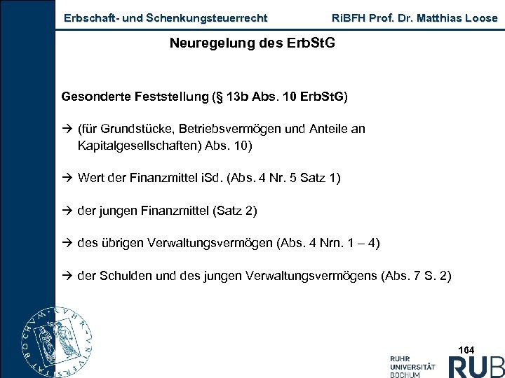 Erbschaft und Schenkungsteuerrecht Ri. BFH Prof. Dr. Matthias Loose Neuregelung des Erb. St. G