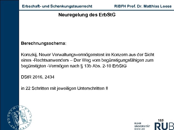 Erbschaft und Schenkungsteuerrecht Ri. BFH Prof. Dr. Matthias Loose Neuregelung des Erb. St. G