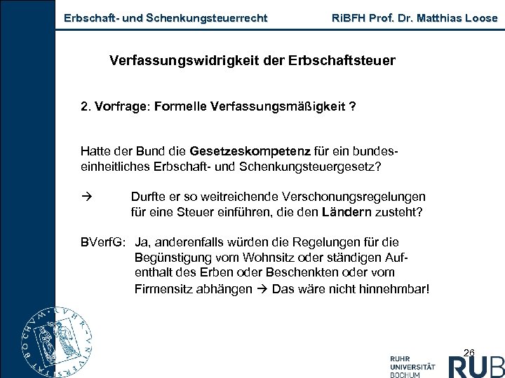 Erbschaft und Schenkungsteuerrecht Ri. BFH Prof. Dr. Matthias Loose Verfassungswidrigkeit der Erbschaftsteuer 2. Vorfrage: