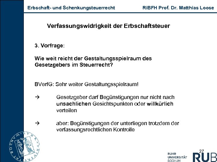 Erbschaft und Schenkungsteuerrecht Ri. BFH Prof. Dr. Matthias Loose Verfassungswidrigkeit der Erbschaftsteuer 3. Vorfrage: