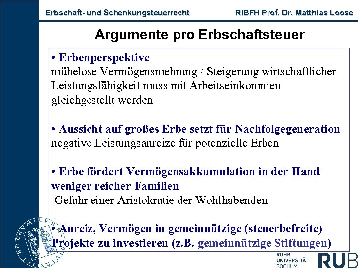 Erbschaft und Schenkungsteuerrecht Ri. BFH Prof. Dr. Matthias Loose Argumente pro Erbschaftsteuer • Erbenperspektive