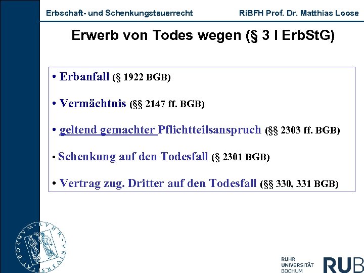 Erbschaft und Schenkungsteuerrecht Ri. BFH Prof. Dr. Matthias Loose Erwerb von Todes wegen (§