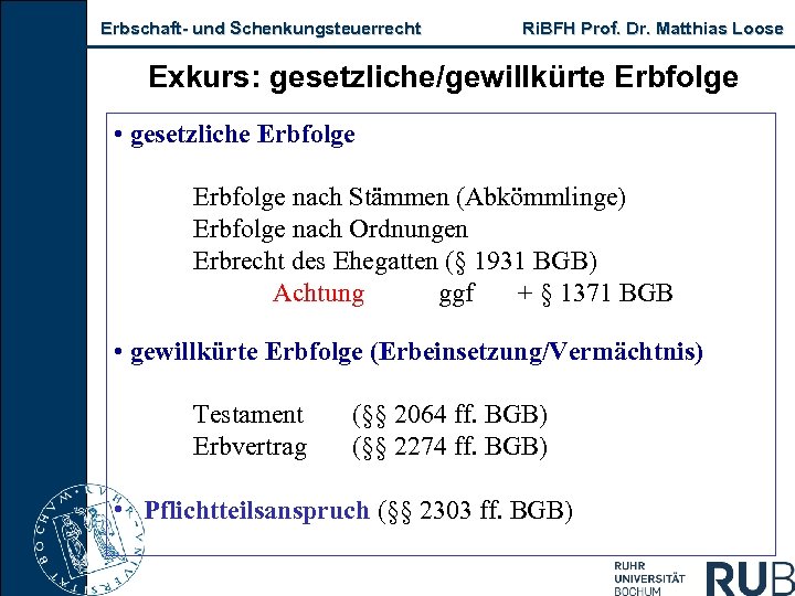 Erbschaft und Schenkungsteuerrecht Ri. BFH Prof. Dr. Matthias Loose Exkurs: gesetzliche/gewillkürte Erbfolge • gesetzliche