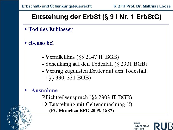 Erbschaft und Schenkungsteuerrecht Ri. BFH Prof. Dr. Matthias Loose Entstehung der Erb. St (§