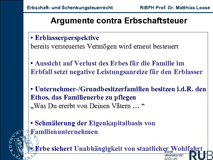 Erbschaft und Schenkungsteuerrecht Ri. BFH Prof. Dr. Matthias Loose Argumente contra Erbschaftsteuer • Erblasserperspektive