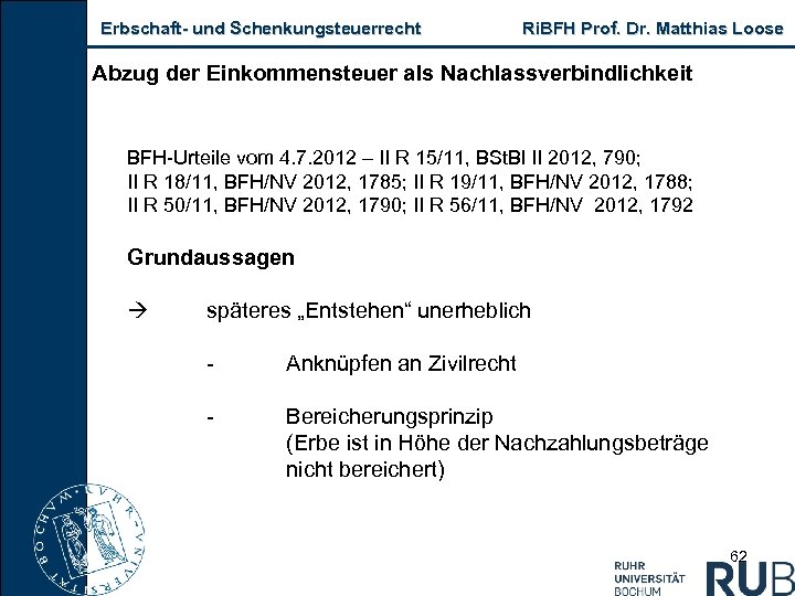 Erbschaft und Schenkungsteuerrecht Ri. BFH Prof. Dr. Matthias Loose Abzug der Einkommensteuer als Nachlassverbindlichkeit