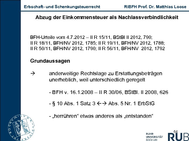 Erbschaft und Schenkungsteuerrecht Ri. BFH Prof. Dr. Matthias Loose Abzug der Einkommensteuer als Nachlassverbindlichkeit