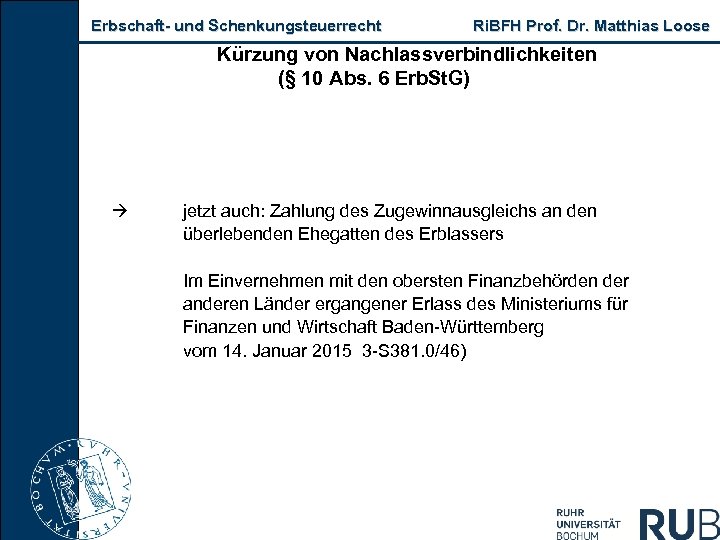 Erbschaft und Schenkungsteuerrecht Ri. BFH Prof. Dr. Matthias Loose Kürzung von Nachlassverbindlichkeiten (§ 10