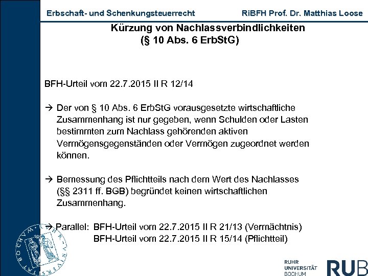 Erbschaft und Schenkungsteuerrecht Ri. BFH Prof. Dr. Matthias Loose Kürzung von Nachlassverbindlichkeiten (§ 10