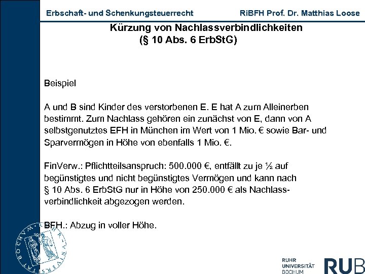 Erbschaft und Schenkungsteuerrecht Ri. BFH Prof. Dr. Matthias Loose Kürzung von Nachlassverbindlichkeiten (§ 10