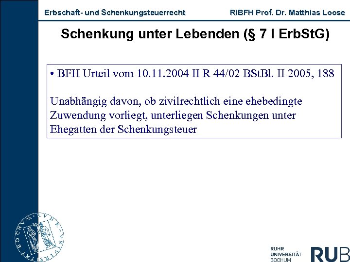 Erbschaft und Schenkungsteuerrecht Ri. BFH Prof. Dr. Matthias Loose Schenkung unter Lebenden (§ 7