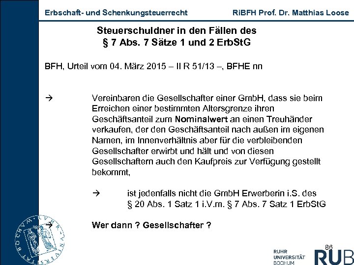 Erbschaft und Schenkungsteuerrecht Ri. BFH Prof. Dr. Matthias Loose Steuerschuldner in den Fällen des