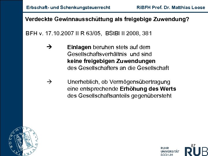 Erbschaft und Schenkungsteuerrecht Ri. BFH Prof. Dr. Matthias Loose Verdeckte Gewinnausschüttung als freigebige Zuwendung?