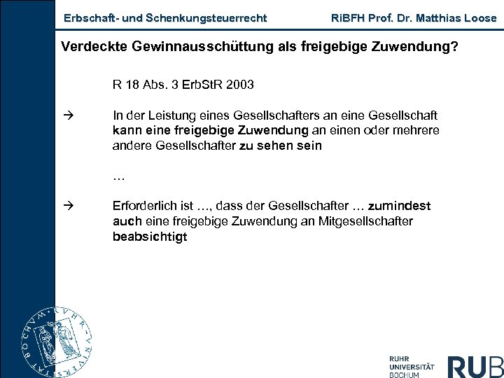 Erbschaft und Schenkungsteuerrecht Ri. BFH Prof. Dr. Matthias Loose Verdeckte Gewinnausschüttung als freigebige Zuwendung?