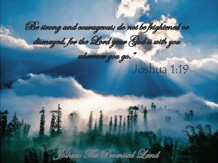 Be strong and courageous; do not be frightened or dismayed, for the Lord your