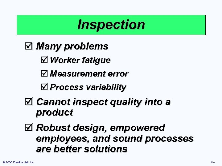 Inspection þ Many problems þ Worker fatigue þ Measurement error þ Process variability þ