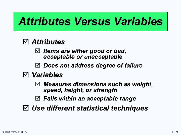 Attributes Versus Variables þ Attributes þ Items are either good or bad, acceptable or