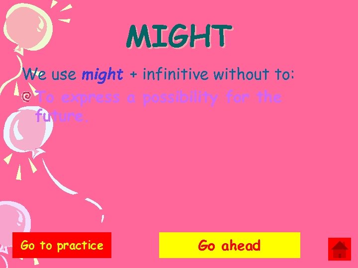 MIGHT We use might + infinitive without to: To express a possibility for the