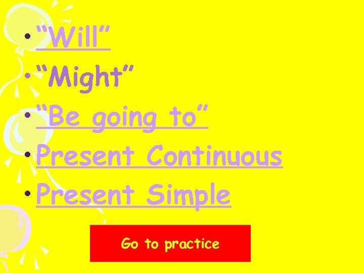  • “Will” • “Might” • “Be going to” • Present Continuous • Present