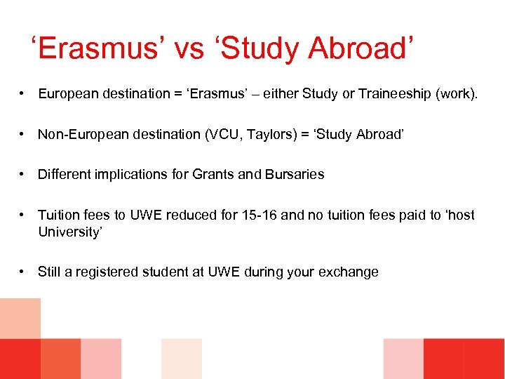 ‘Erasmus’ vs ‘Study Abroad’ • European destination = ‘Erasmus’ – either Study or Traineeship