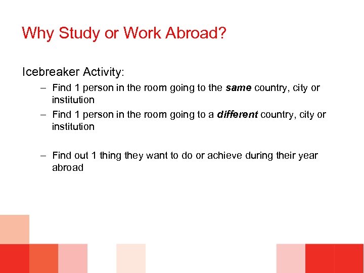 Why Study or Work Abroad? Icebreaker Activity: – Find 1 person in the room