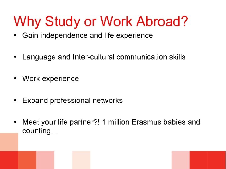 Why Study or Work Abroad? • Gain independence and life experience • Language and