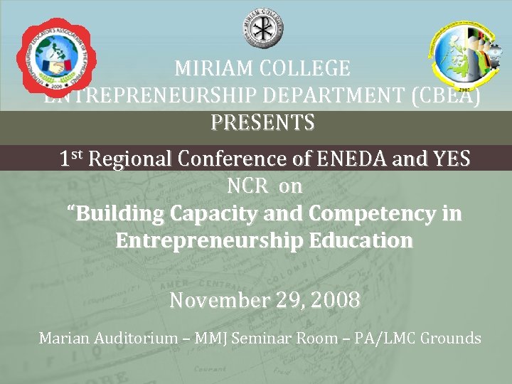 MIRIAM COLLEGE ENTREPRENEURSHIP DEPARTMENT (CBEA) PRESENTS 1 st Regional Conference of ENEDA and YES