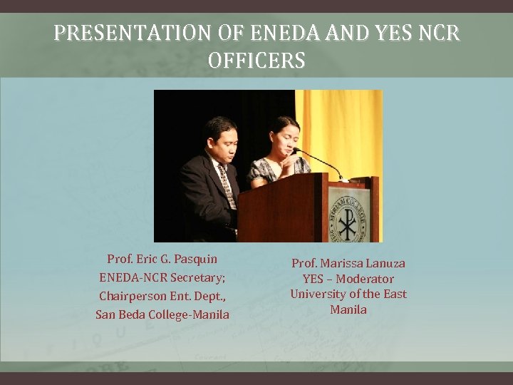 PRESENTATION OF ENEDA AND YES NCR OFFICERS Prof. Eric G. Pasquin ENEDA-NCR Secretary; Chairperson